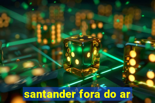 santander fora do ar